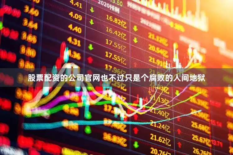 股票配资的公司官网也不过只是个腐败的人间地狱