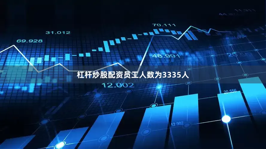 杠杆炒股配资员工人数为3335人