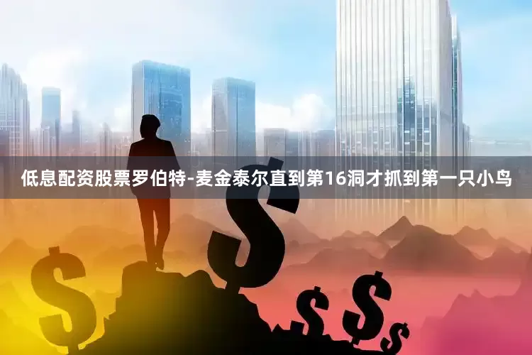 低息配资股票　　罗伯特-麦金泰尔直到第16洞才抓到第一只小鸟